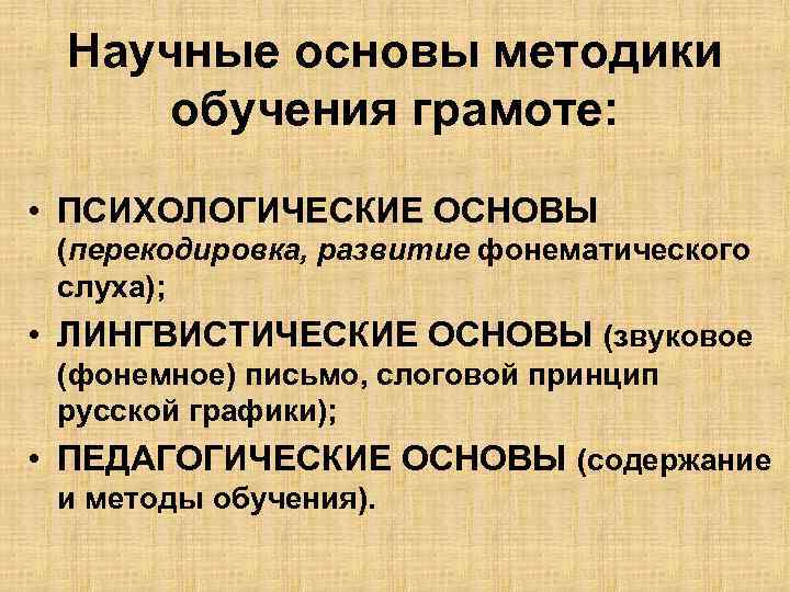 Научные основы методики обучения грамоте: • ПСИХОЛОГИЧЕСКИЕ ОСНОВЫ (перекодировка, развитие фонематического слуха); • ЛИНГВИСТИЧЕСКИЕ