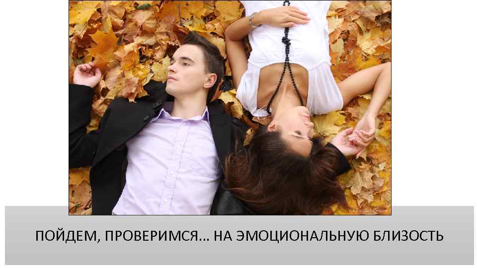 ПОЙДЕМ, ПРОВЕРИМСЯ… НА ЭМОЦИОНАЛЬНУЮ БЛИЗОСТЬ 