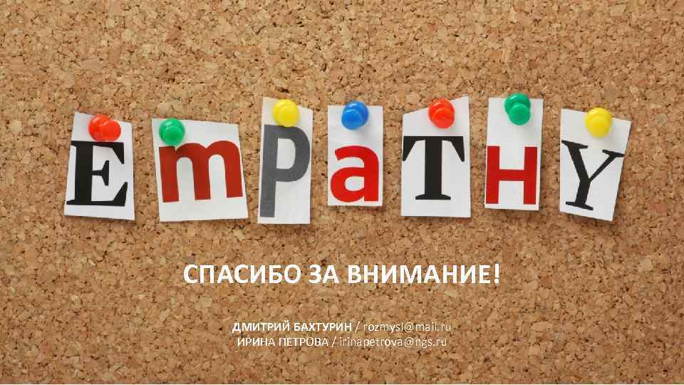 СПАСИБО ЗА ВНИМАНИЕ! ДМИТРИЙ БАХТУРИН / rozmysl@mail. ru ИРИНА ПЕТРОВА / irinapetrova@ngs. ru 