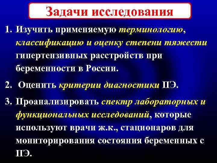 Задачи исследования 1. Изучить применяемую терминологию, классификацию и оценку степени тяжести гипертензивных расстройств при