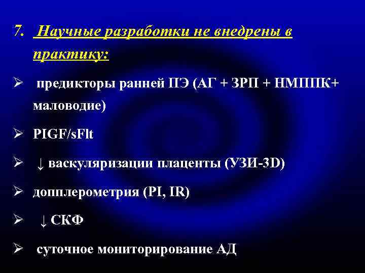 7. Научные разработки не внедрены в практику: Ø предикторы ранней ПЭ (АГ + ЗРП