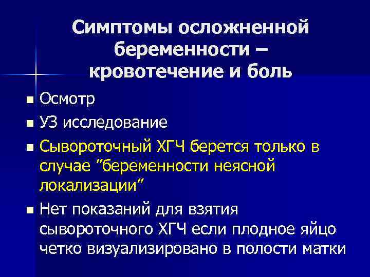 Симптомы осложненной беременности – кровотечение и боль Осмотр n УЗ исследование n Сывороточный ХГЧ