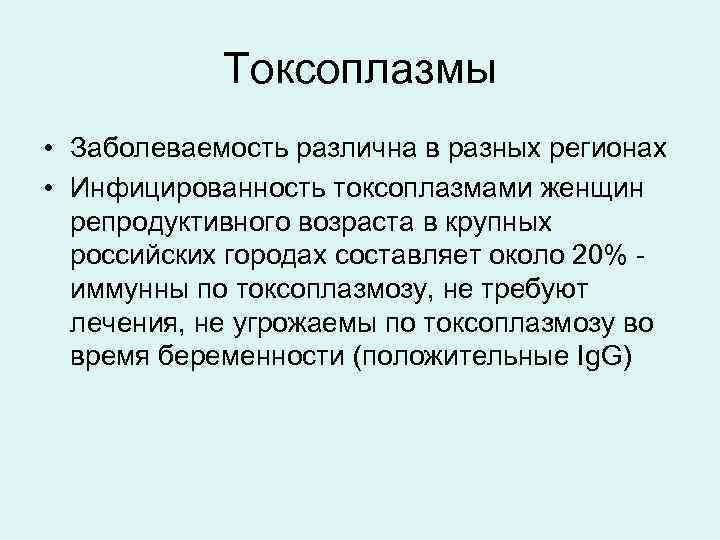 Токсоплазмы • Заболеваемость различна в разных регионах • Инфицированность токсоплазмами женщин репродуктивного возраста в