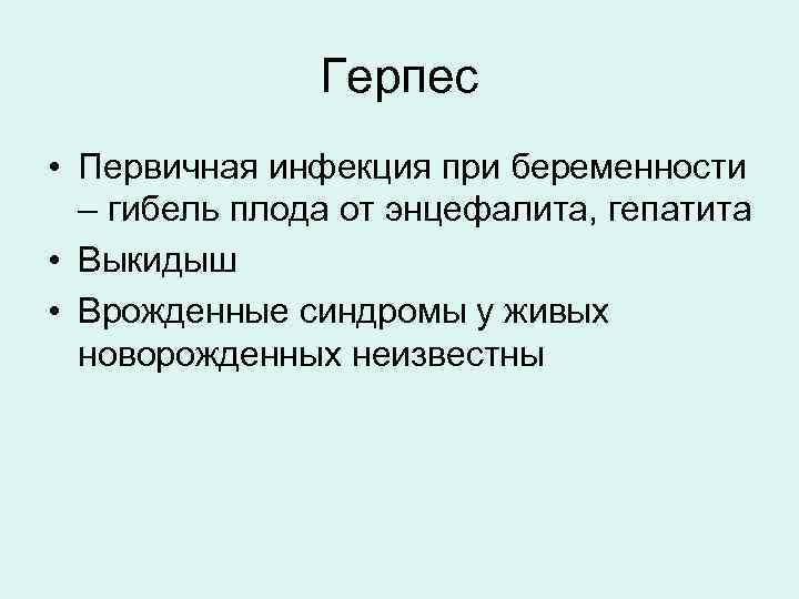 Герпес • Первичная инфекция при беременности – гибель плода от энцефалита, гепатита • Выкидыш