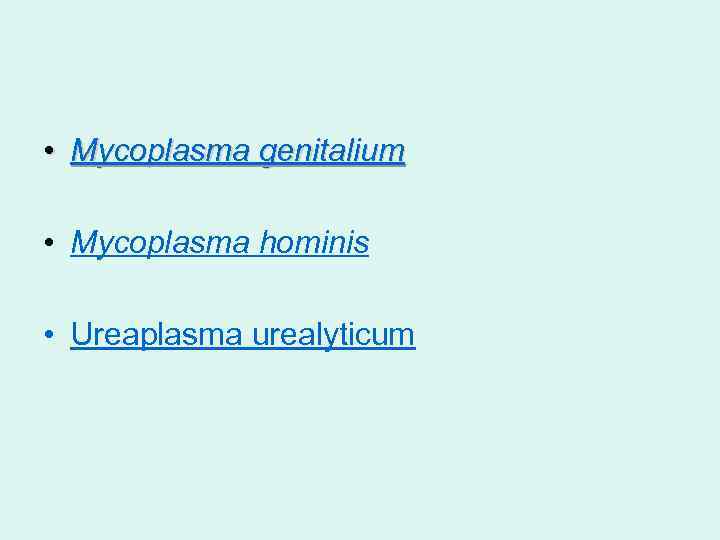  • Mycoplasma genitalium • Mycoplasma hominis • Ureaplasma urealyticum 