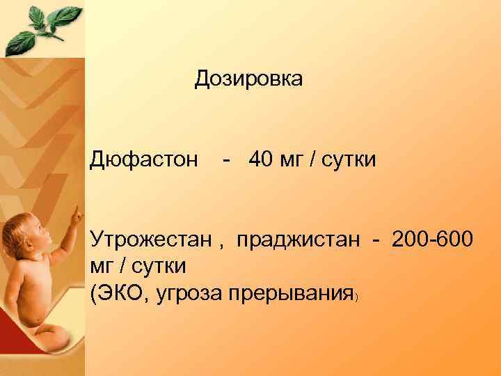  Дозировка Дюфастон - 40 мг / сутки Утрожестан , праджистан - 200 -600