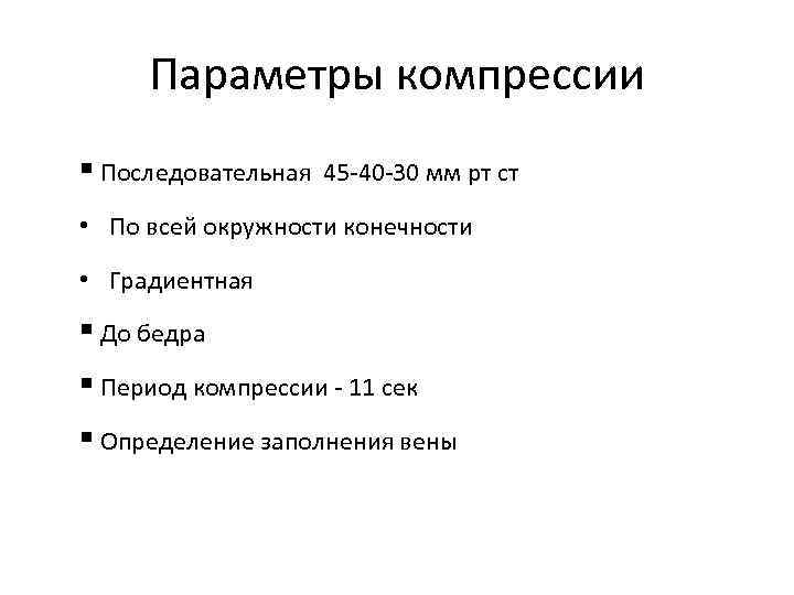 Параметры компрессии § Последовательная 45 -40 -30 мм рт ст • По всей окружности