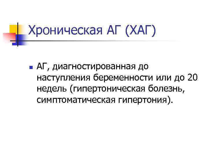 Хроническая АГ (ХАГ) n АГ, диагностированная до наступления беременности или до 20 недель (гипертоническая