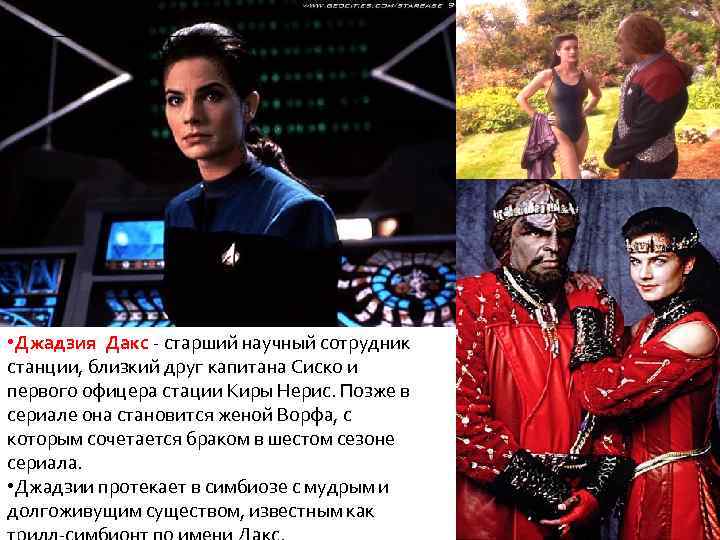  • Джадзия Дакс - старший научный сотрудник станции, близкий друг капитана Сиско и