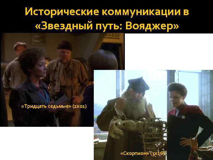 Исторические коммуникации в «Звездный путь: Вояджер» «Тридцать седьмые» (2 х01) «Скорпион» (3 х26) 