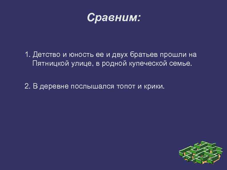 Сравним: 1. Детство и юность ее и двух братьев прошли на Пятницкой улице, в