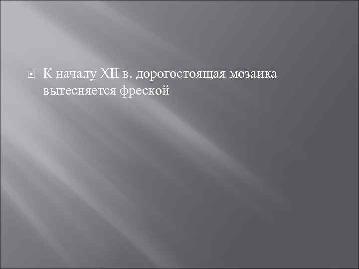  К началу XII в. дорогостоящая мозаика вытесняется фреской 
