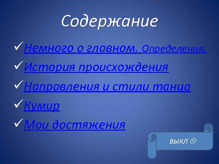 Содержание üНемного о главном. Определения. üИстория происхождения üНаправления и стили танца üКумир üМои достяжения