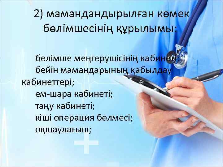 2) мамандандырылған көмек бөлімшесінің құрылымы: бөлімше меңгерушісінің кабинеті; бейін мамандарының қабылдау кабинеттері; ем-шара кабинеті;
