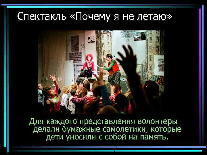 Спектакль «Почему я не летаю» Для каждого представления волонтеры делали бумажные самолетики, которые дети