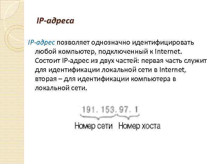 IP-адреса IP-адрес позволяет однозначно идентифицировать любой компьютер, подключенный к Internet. Состоит IP-адрес из двух