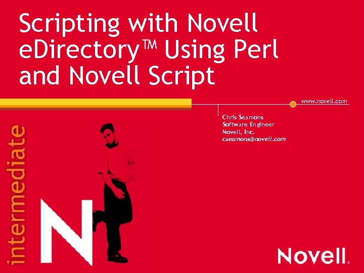 Scripting with Novell e. Directory™ Using Perl and Novell Script www. novell. com Chris