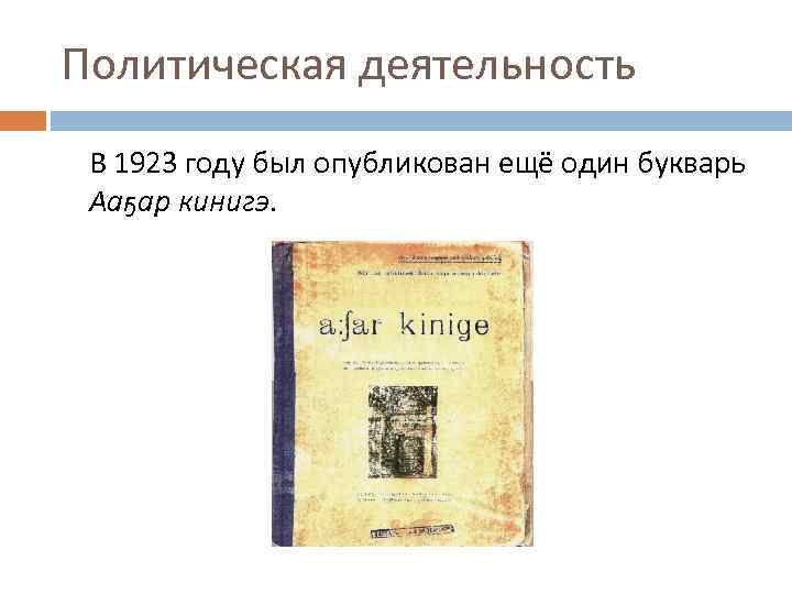 Политическая деятельность В 1923 году был опубликован ещё один букварь Ааҕар кинигэ. 