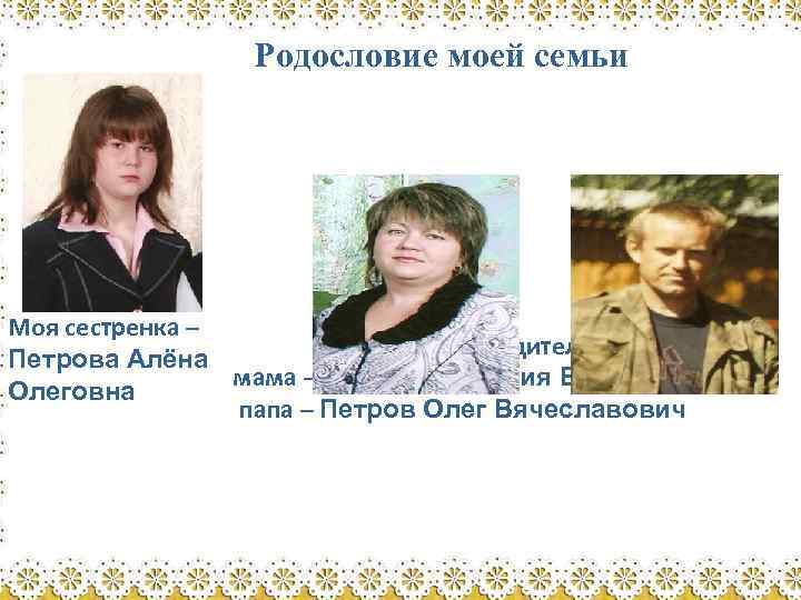 Родословие моей семьи Моя сестренка – Мои родители: Петрова Алёна мама – Петрова Наталия