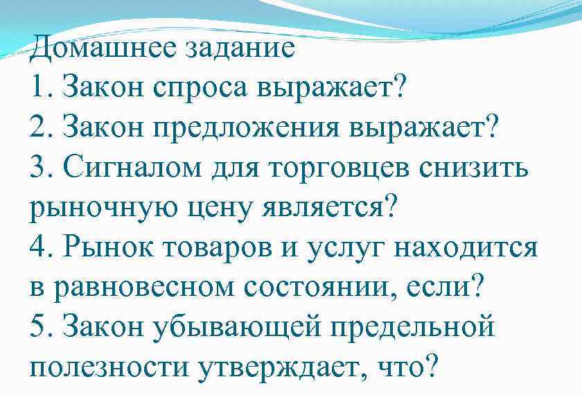 Домашнее задание 1. Закон спроса выражает? 2. Закон предложения выражает? 3. Сигналом для торговцев