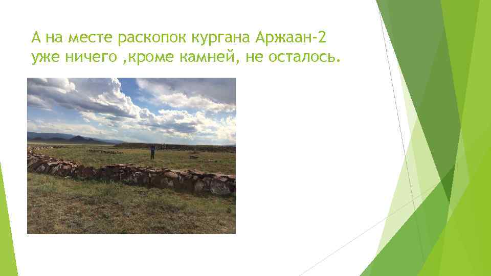 А на месте раскопок кургана Аржаан-2 уже ничего , кроме камней, не осталось. 