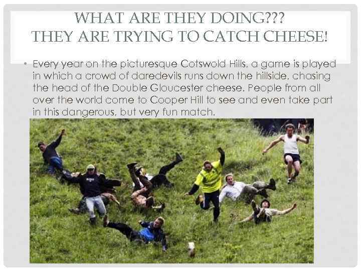 WHAT ARE THEY DOING? ? ? THEY ARE TRYING TO CATCH CHEESE! • Every