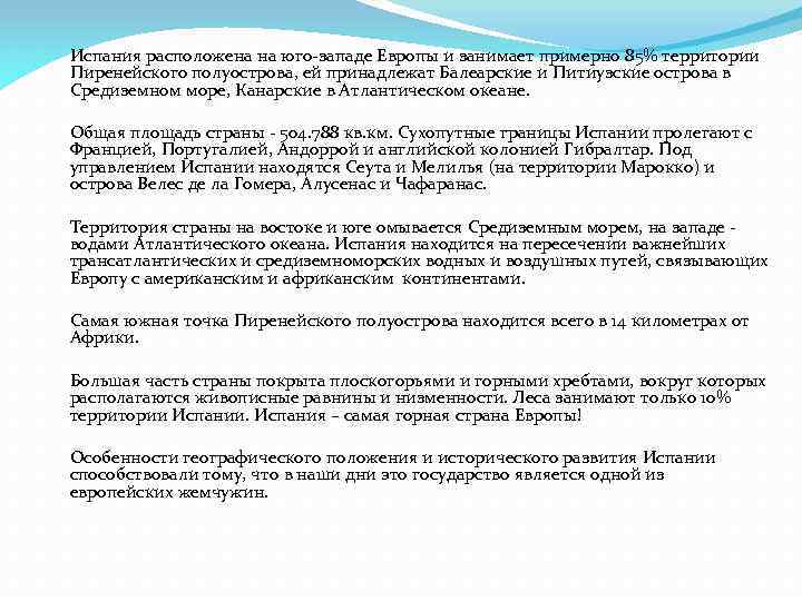 Испания расположена на юго-западе Европы и занимает примерно 85% территории Пиренейского полуострова, ей принадлежат