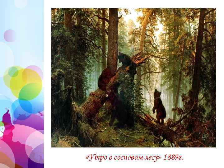  «Утро в сосновом лесу» 1889 г. 