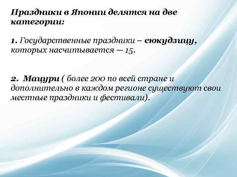 Праздники в Японии делятся на две категории: 1. Государственные праздники – сюкудзицу, которых насчитывается