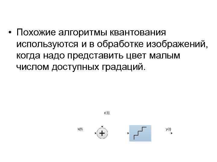  • Похожие алгоритмы квантования используются и в обработке изображений, когда надо представить цвет