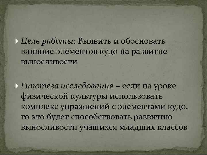  Цель работы: Выявить и обосновать влияние элементов кудо на развитие выносливости Гипотеза исследования