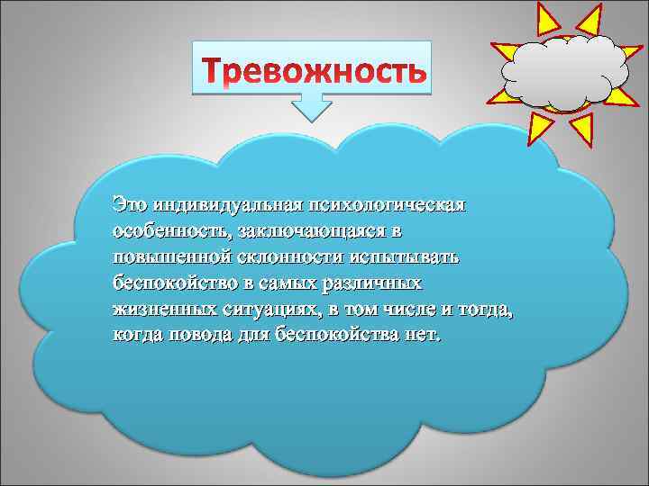 Это индивидуальная психологическая особенность, заключающаяся в повышенной склонности испытывать беспокойство в самых различных жизненных