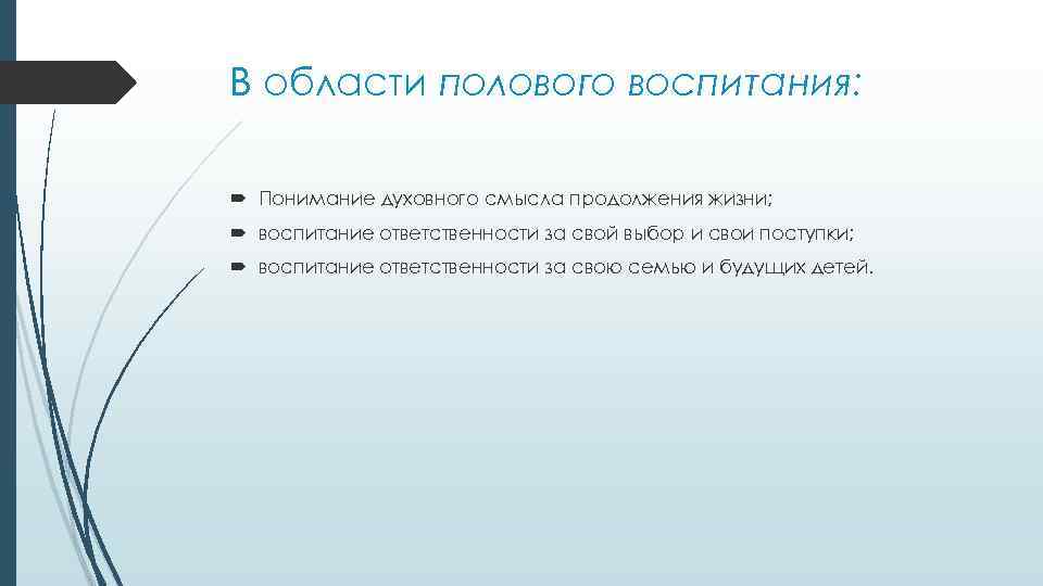 В области полового воспитания: Понимание духовного смысла продолжения жизни; воспитание ответственности за свой выбор