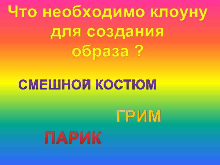 Что необходимо клоуну для создания образа ? ГРИМ ПАРИК 