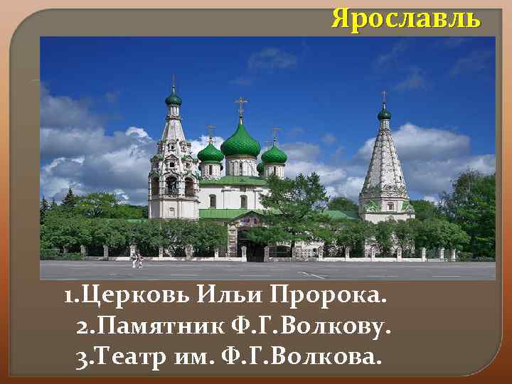 Ярославль 1. Церковь Ильи Пророка. 2. Памятник Ф. Г. Волкову. 3. Театр им. Ф.