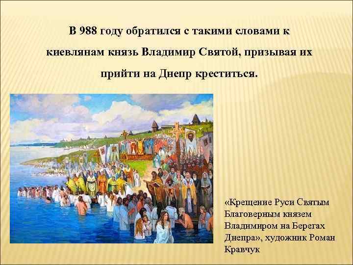 В 988 году обратился с такими словами к киевлянам князь Владимир Святой, призывая их