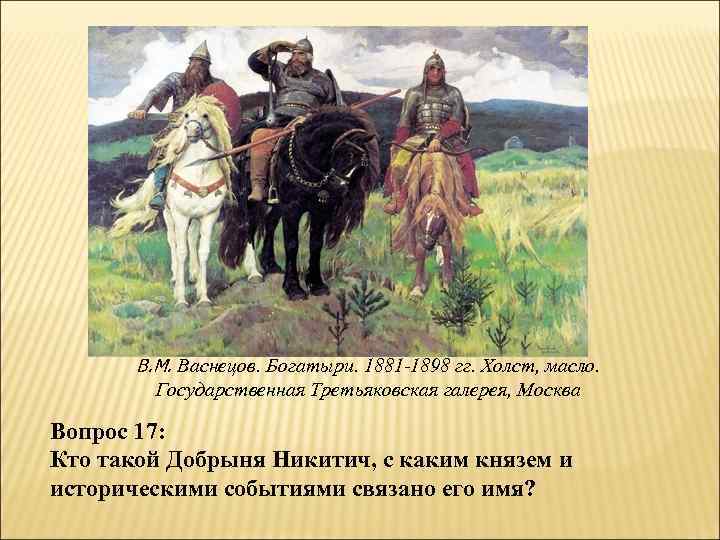 В. М. Васнецов. Богатыри. 1881 -1898 гг. Холст, масло. Государственная Третьяковская галерея, Москва Вопрос
