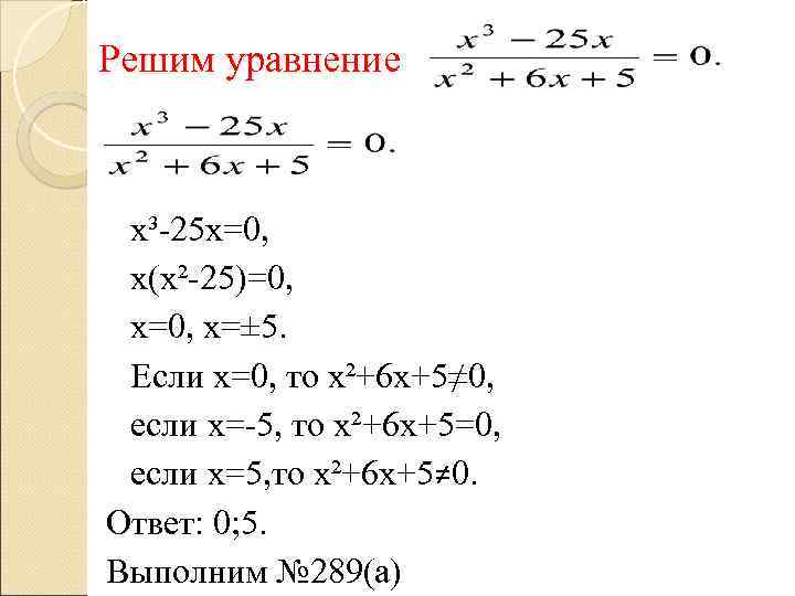 Решим уравнение х³-25 х=0, х(х²-25)=0, х=± 5. Если х=0, то х²+6 х+5≠ 0, если