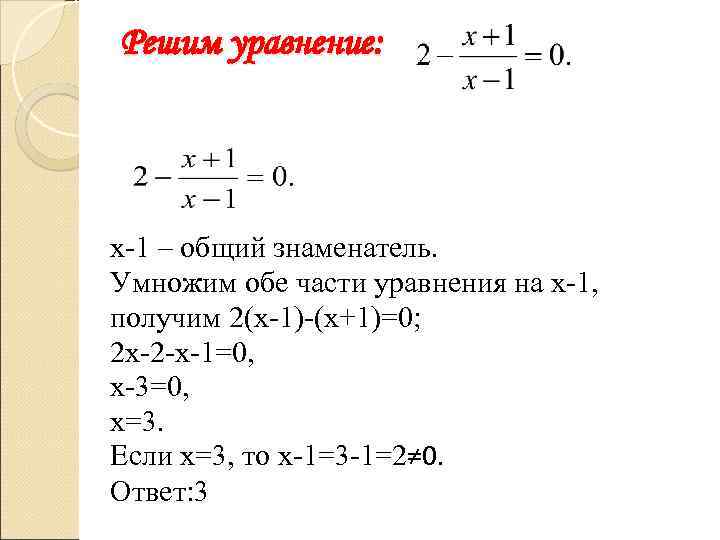 Решим уравнение: х-1 – общий знаменатель. Умножим обе части уравнения на х-1, получим 2(х-1)-(х+1)=0;
