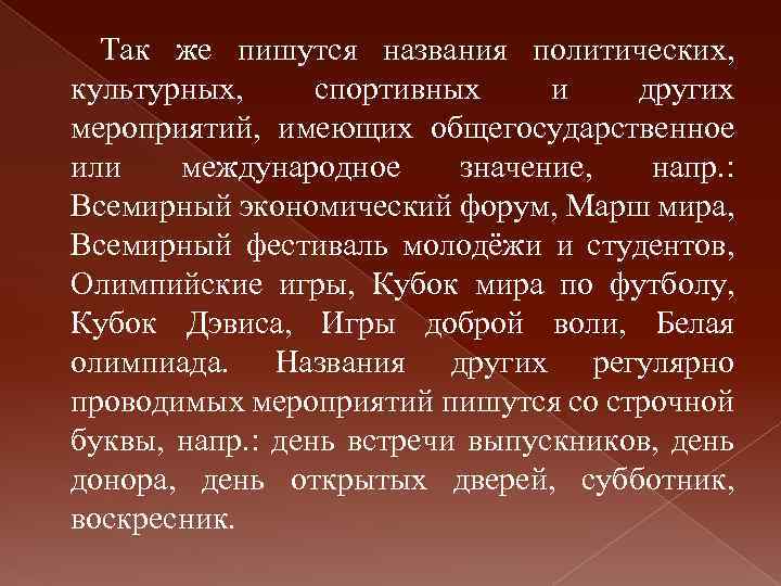 Так же пишутся названия политических, культурных, спортивных и других мероприятий, имеющих общегосударственное или международное