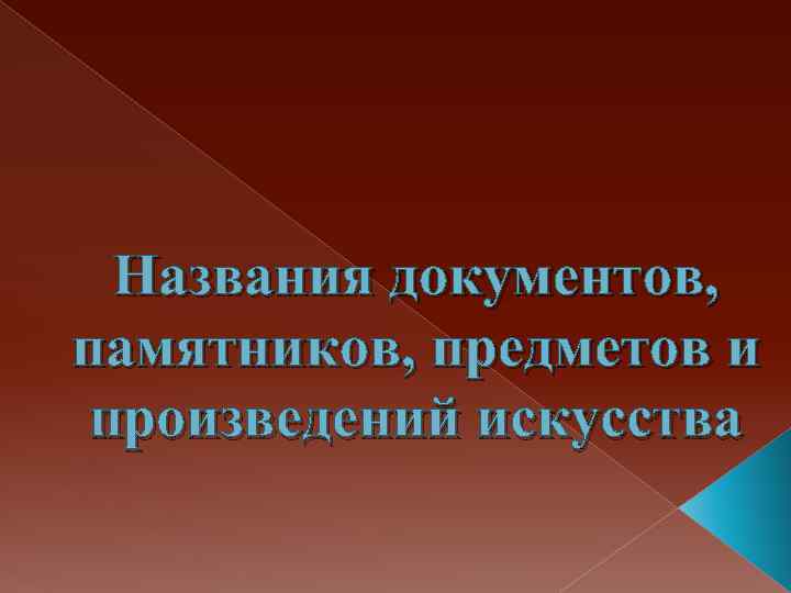 Названия документов, памятников, предметов и произведений искусства 