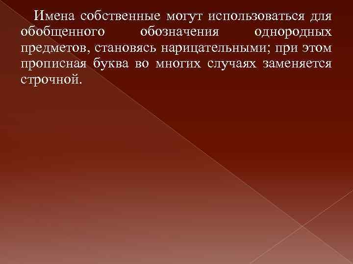 Имена собственные могут использоваться для обобщенного обозначения однородных предметов, становясь нарицательными; при этом прописная