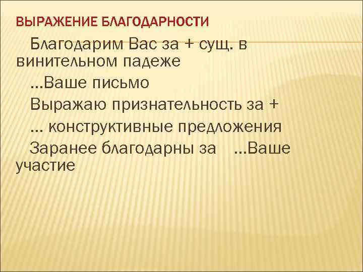 ВЫРАЖЕНИЕ БЛАГОДАРНОСТИ Благодарим Вас за + сущ. в винительном падеже. . . Ваше письмо