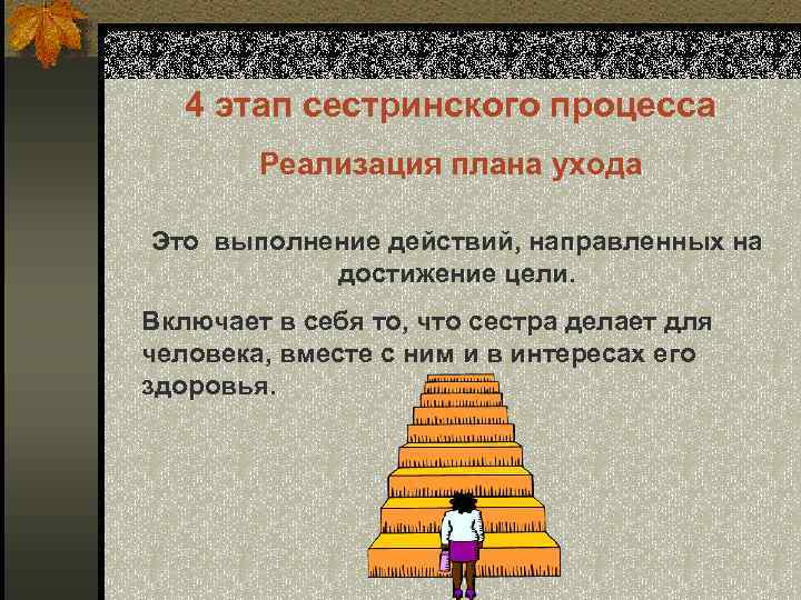 4 этап сестринского процесса Реализация плана ухода Это выполнение действий, направленных на достижение цели.