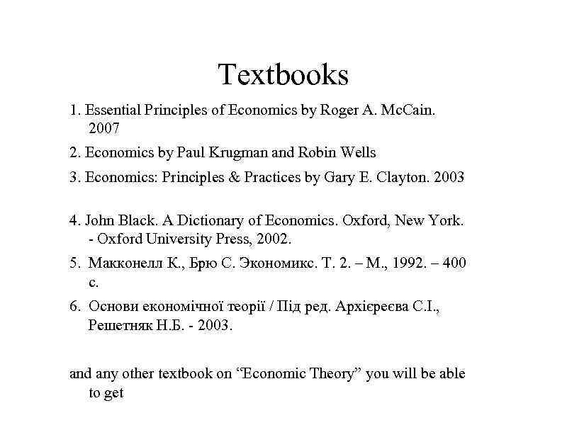 Textbooks 1. Essential Principles of Economics by Roger A. Mc. Cain. 2007 2. Economics