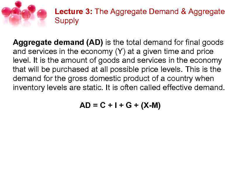 Lecture 3: The Aggregate Demand & Aggregate Supply Aggregate demand (AD) is the total