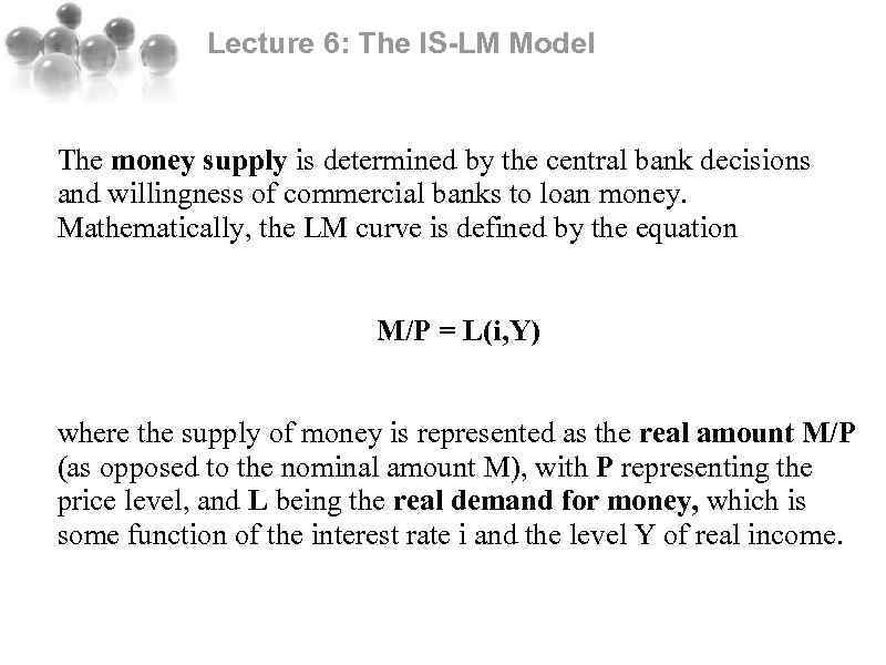 Lecture 6: The IS-LM Model The money supply is determined by the central bank