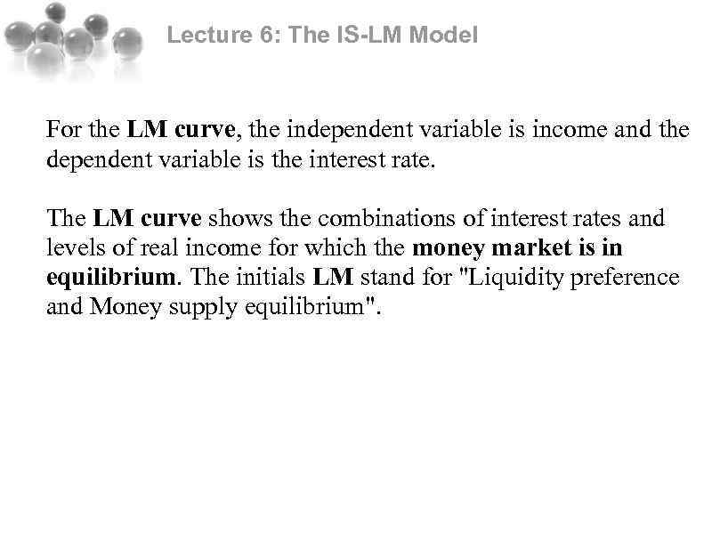 Lecture 6: The IS-LM Model For the LM curve, the independent variable is income