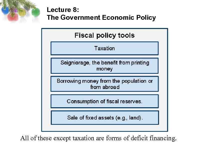 Lecture 8: The Government Economic Policy All of these except taxation are forms of