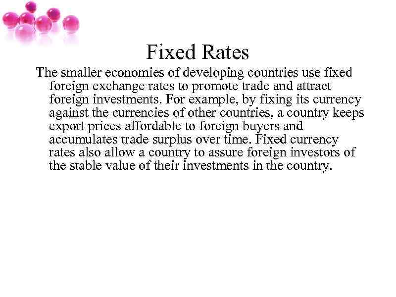 Fixed Rates The smaller economies of developing countries use fixed foreign exchange rates to